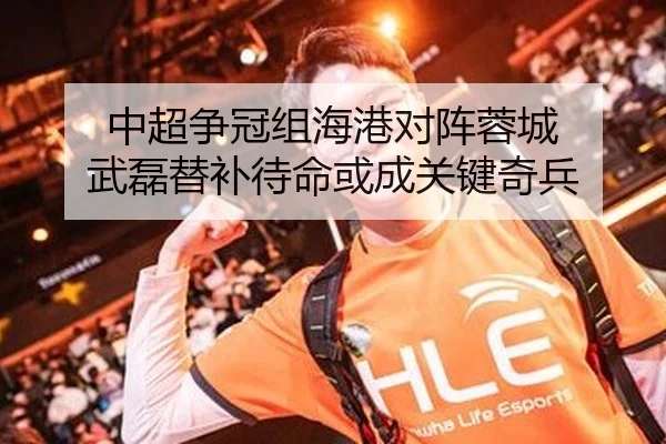 中超争冠组海港对阵蓉城 武磊替补待命或成关键奇兵
